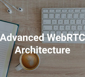 Advanced WebRTC ArchitectureCourse