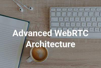 Advanced WebRTC ArchitectureCourse